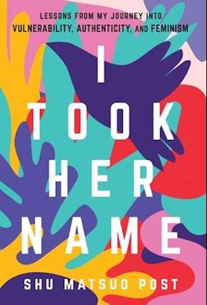 I Took Her Name: Lessons From My Journey Into Vulnerability, Authenticity, and Feminism