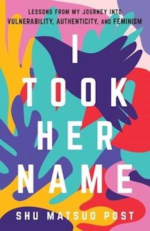 I Took Her Name: Lessons From My Journey Into Vulnerability, Authenticity, and Feminism