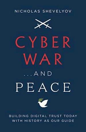 Cyber War...and Peace: Building Digital Trust Today with History as Our Guide