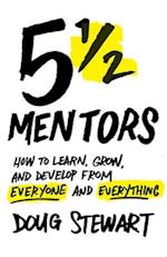 5 1/2 Mentors: How to Learn, Grow, and Develop from Everyone and Everything 