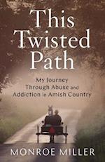 This Twisted Path: My Journey through Abuse and Addiction in Amish Country 