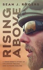 Rising Above: A Green Beret's Story of Childhood Trauma and Ultimate Healing 