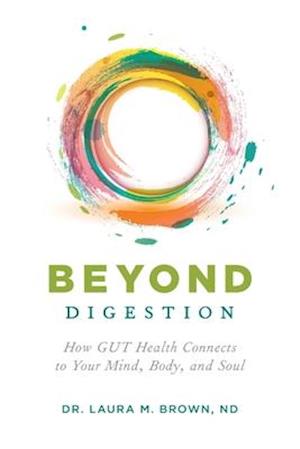 Beyond Digestion: How GUT Health Connects to Your Mind, Body, and Soul