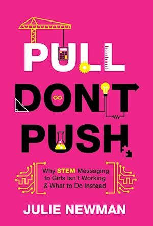 Pull Don't Push: Why STEM Messaging to Girls Isn't Working and What to Do Instead