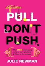 Pull Don't Push: Why STEM Messaging to Girls Isn't Working and What to Do Instead 