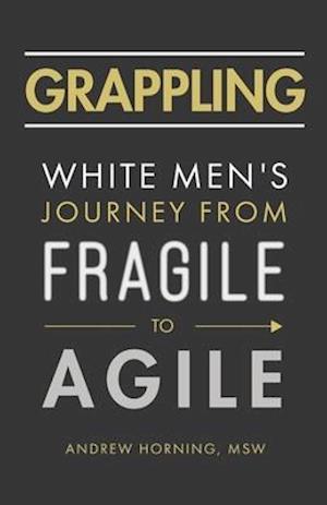 Grappling: White Men's Journey from Fragile to Agile