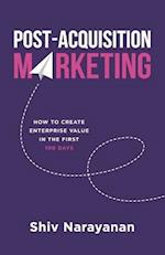 Post-Acquisition Marketing: How to Create Enterprise Value in the First 100 Days 