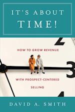 It's About Time!: How to Grow Revenue with Prospect-Centered Selling 
