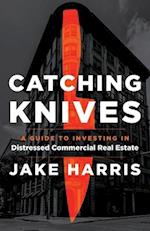 Catching Knives: A Guide to Investing in Distressed Commercial Real Estate 
