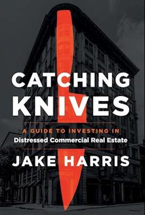 Catching Knives: A Guide to Investing in Distressed Commercial Real Estate