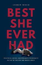 Best She Ever Had: Practical Advice and Powerful Techniques So You're the One She Brags About 