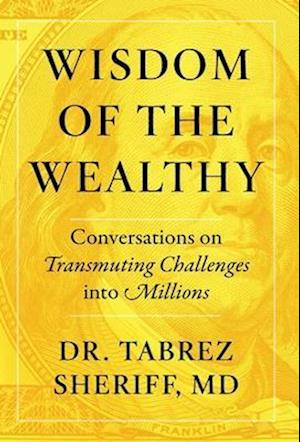 Wisdom of the Wealthy: Conversations on Transmuting Challenges into Millions