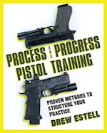 Process and Progress Pistol Training: Proven Methods to Structure Your Practice 