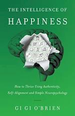 The Intelligence of Happiness: How to Thrive Using Authenticity, Self-Alignment and Simple Neuropsychology 