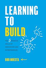 Learning to Build: The 5 Bedrock Skills of Innovators and Entrepreneurs 