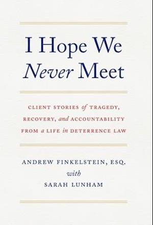 I Hope We Never Meet: Client Stories of Tragedy, Recovery, and Accountability from a Life in Deterrence Law