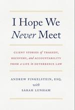 I Hope We Never Meet: Client Stories of Tragedy, Recovery, and Accountability from a Life in Deterrence Law 