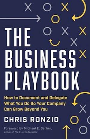 The Business Playbook: How to Document and Delegate What You Do So Your Company Can Grow Beyond You