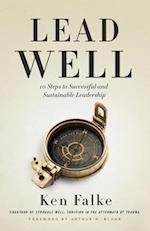 Lead Well : 10 Steps to Successful and Sustainable Leadership 