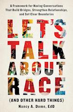 Let's Talk About Race (and Other Hard Things): A Framework for Having Conversations That Build Bridges, Strengthen Relationships, and Set Clear Bounda