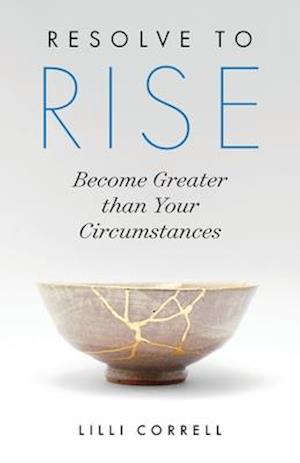 Resolve to Rise: Become Greater than Your Circumstances