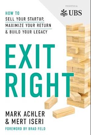 Exit Right: How to Sell Your Startup, Maximize Your Return and Build Your Legacy