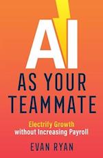 AI as Your Teammate: Electrify Growth without Increasing Payroll 