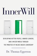 InnerWill: Developing Better People, Braver Leaders, and a Wiser World through the Practice of Values Based Leadership 