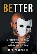 BEtter: 3 Steps to Shed Your Masks, Own Your Freedom, and Make "One Day" Today 