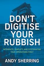 Don't Digitise Your Rubbish: Integrate, Simplify, and Systematise Your Operations First 