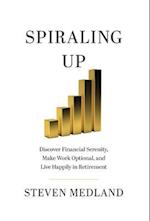 Spiraling Up: Discover Financial Serenity, Make Work Optional, and Live Happily in Retirement 