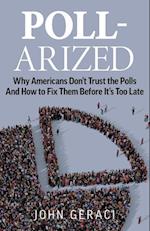 POLL-ARIZED: Why Americans Don't Trust the Polls - And How to Fix Them Before It's Too Late 