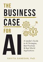 The Business Case for AI: A Leader's Guide to AI Strategies, Best Practices & Real-World Applications 