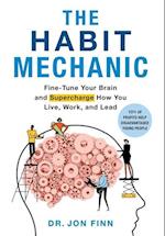 The Habit Mechanic: Fine-Tune Your Brain and Supercharge How You Live, Work, and Lead 