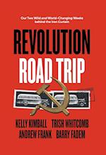 Revolution Road Trip: Our Two Wild and World-Changing Weeks behind the Iron Curtain 