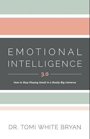 Emotional Intelligence 3.0: How to Stop Playing Small in a Really Big Universe