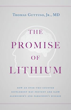 The Promise of Lithium: How an Over-the-Counter Supplement May Prevent and Slow Alzheimer's and Parkinson's Disease