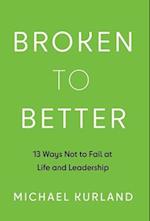Broken to Better: 13 Ways Not to Fail at Life and Leadership 