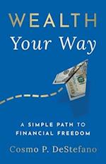 Wealth Your Way: A Simple Path to Financial Freedom 