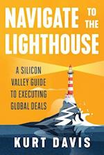 Navigate To The Lighthouse: A Silicon Valley Guide to Executing Global Deals 