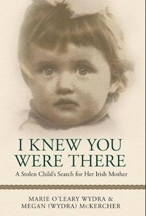 I Knew You Were There: A Stolen Child's Search for Her Irish Mother