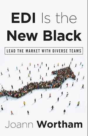 EDI Is the New Black: Lead the Market with Diverse Teams