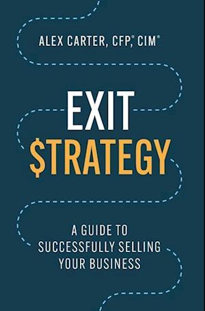 Exit Strategy : A Guide to Successfully Selling Your Business