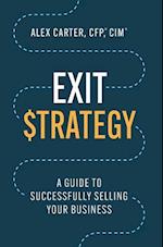 Exit Strategy : A Guide to Successfully Selling Your Business 