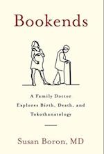 Bookends: A Family Doctor Explores Birth, Death, and Tokothanatology 