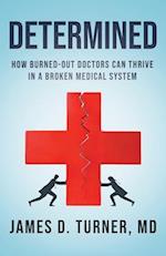 Determined: How Burned Out Doctors Can Thrive in a Broken Medical System 