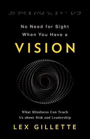 No Need for Sight When You Have a Vision: What Blindness Can Teach Us about Risk and Leadership