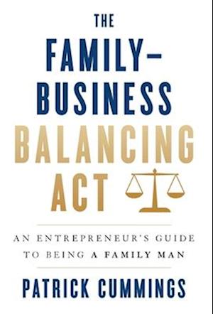 The Family-Business Balancing Act: An Entrepreneur's Guide to Being a Family Man