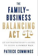 The Family-Business Balancing Act: An Entrepreneur's Guide to Being a Family Man 