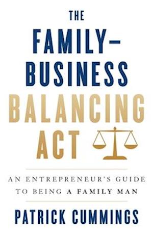 The Family-Business Balancing Act: An Entrepreneur's Guide to Being a Family Man